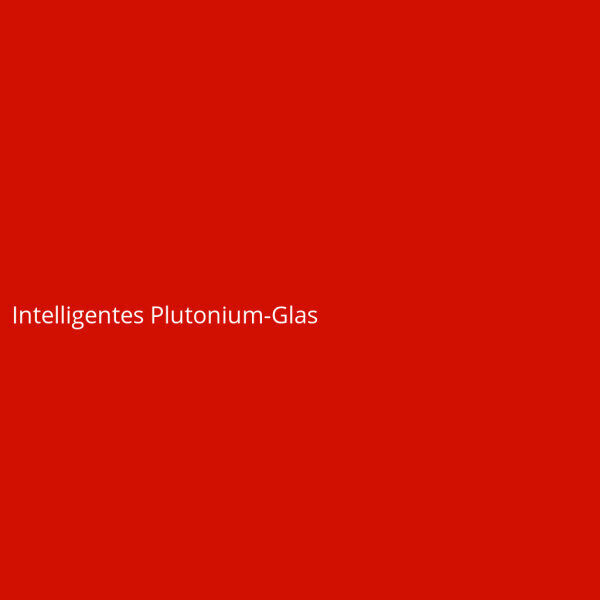 Intelligentes Plutonium-Glas